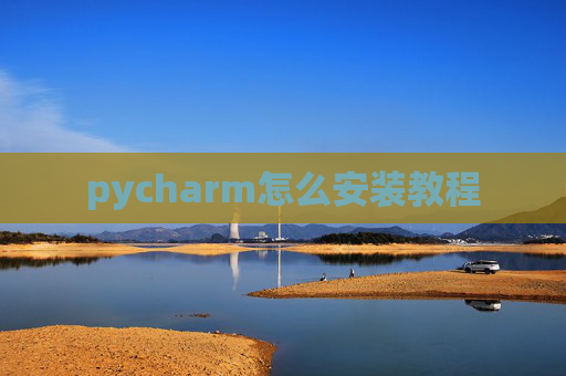 pycharm怎么安装教程 pycharm怎么安装教程